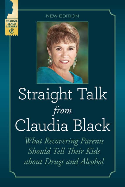 Straight Talk from Claudia Black: What Recovering Parents Should Tell Their Kids About Drugs and Alcohol
