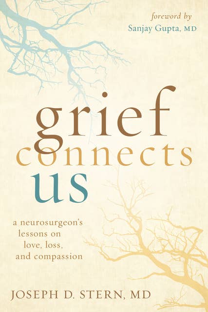 Grief Connects Us: A Neurogsurgeon's Lessons on Love, Loss, and Compassion