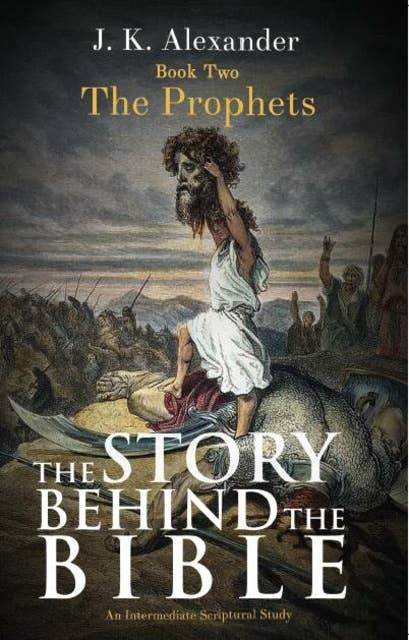 The Story Behind The Bible: Book Two - The Prophets: An Intermediate Scriptural Study