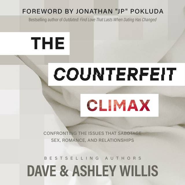 The Counterfeit Climax: Confronting the Issues That Sabotage Sex, Romance, and Relationships