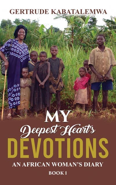 My Deepest Heart’s Devotions: An African Woman’s Diary - Book 1