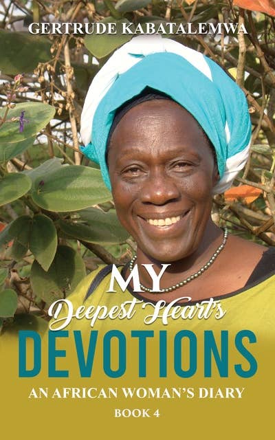 My Deepest Heart’s Devotions 4: An African Woman’s Diary - Book 4