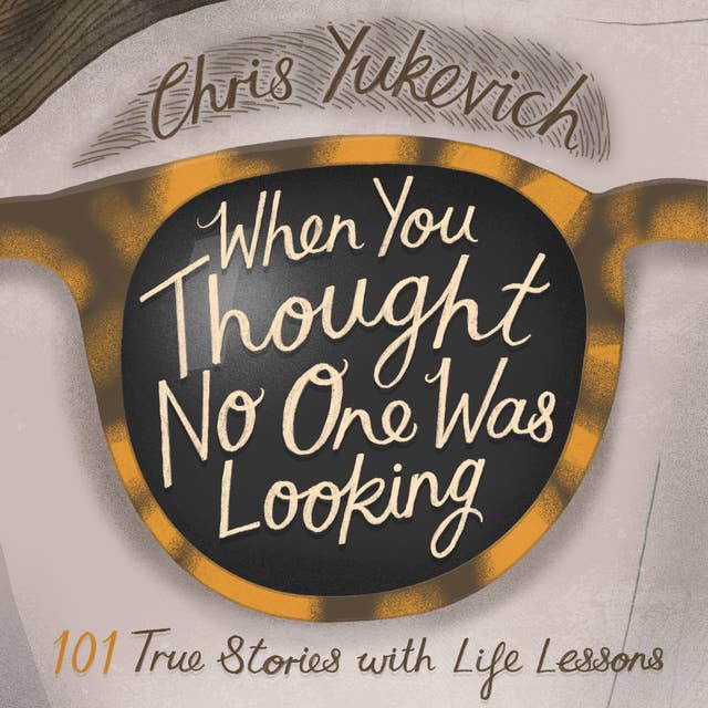 When You Thought No One Was Looking: 101 True Stories with Life Lessons
