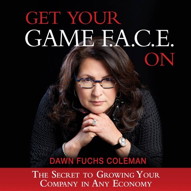 Get Your Game F.A.C.E. On: The Secret to Growing Your Company in Any Economy