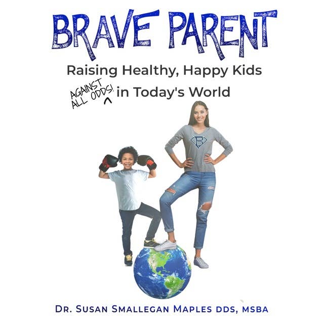 Brave Parent: Raising Healthy, Happy Kids Against All Odds in Today's World
