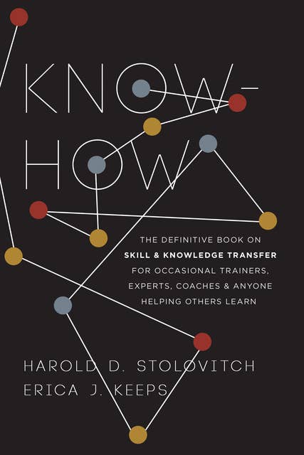 Know-How: The Definitive Book on Skill and Knowledge Transfer for Occasional Trainers, Experts, Coaches, and Anyone Helping Others Learn