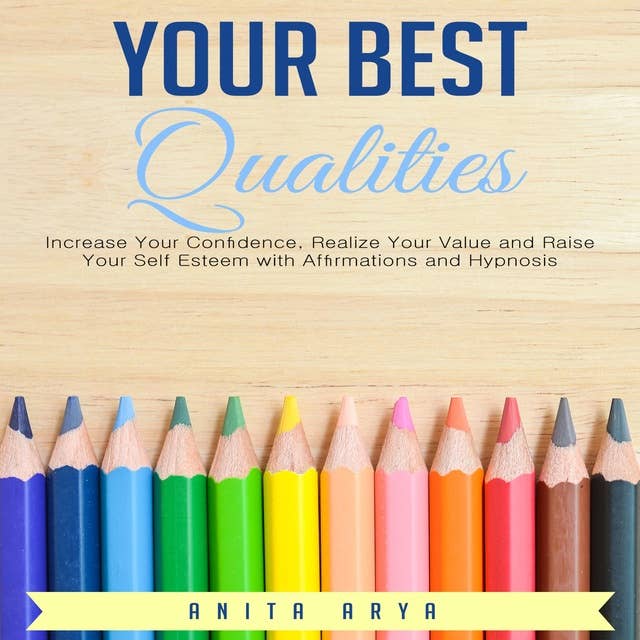 Your Best Qualities: Increase Your Confidence, Realize Your Value and Raise Your Self Esteem with Affirmations and Hypnosis