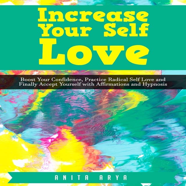 Increase Your Self Love: Boost Confidence, Practice Radical Self Love and Finally Accept Yourself with Affirmations and Hypnosis