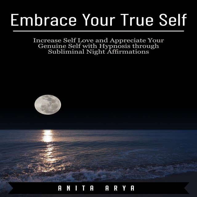 Embrace Your True Self: Increase Self Love and Appreciate Your Genuine Self with Hypnosis through Subliminal Night Affirmations