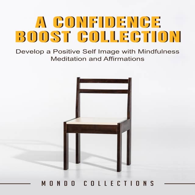 A Confidence Boost Collection: Develop a Positive Self Image with Mindfulness Meditation and Affirmations