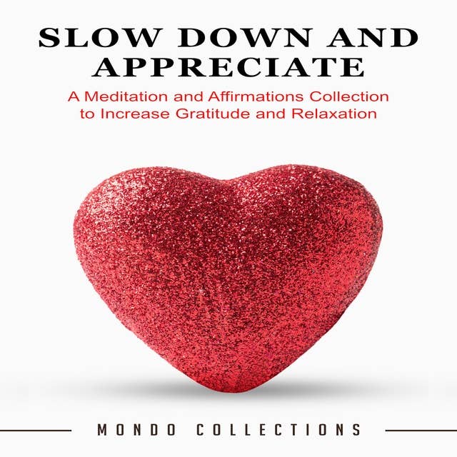 Slow Down and Appreciate: A Meditation and Affirmations Collection to Increase Gratitude and Relaxation