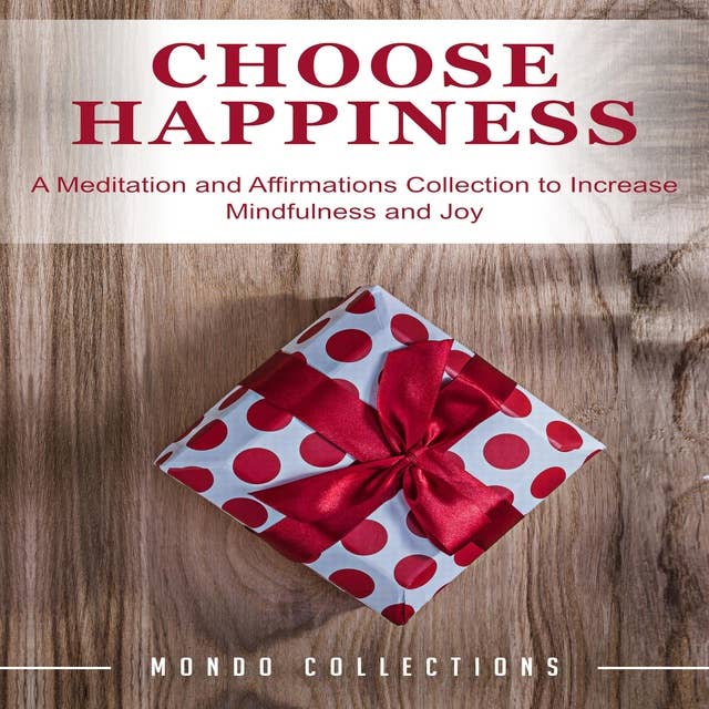 Choose Happiness: A Meditation and Affirmations Collection to Increase Mindfulness and Joy