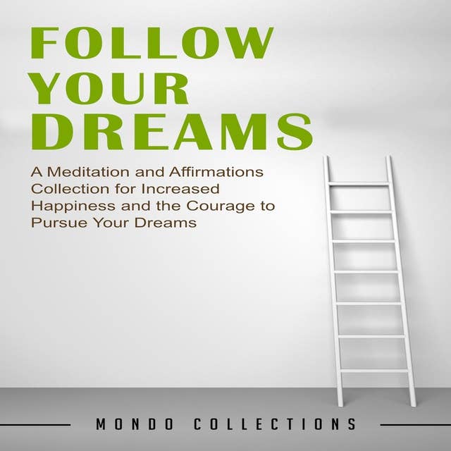 Follow Your Dreams: A Meditation and Affirmations Collection for Increased Happiness and the Courage to Pursue Your Dreams