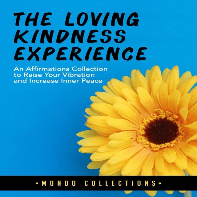 The Loving Kindness Experience: An Affirmations Collection to Raise Your Vibration and Increase Inner Peace