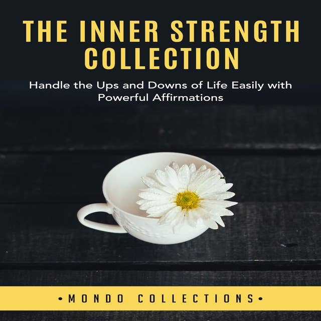 The Inner Strength Collection: Handle the Ups and Downs of Life Easily with Powerful Affirmations