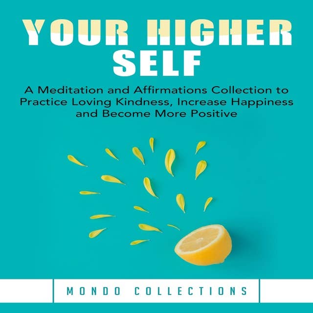 Your Higher Self: A Meditation and Affirmations Collection to Practice Loving Kindness, Increase Happiness and Become More Positive