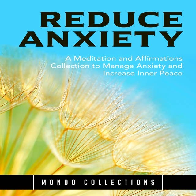 Reduce Anxiety: A Meditation and Affirmations Collection to Manage Anxiety and Increase Inner Peace