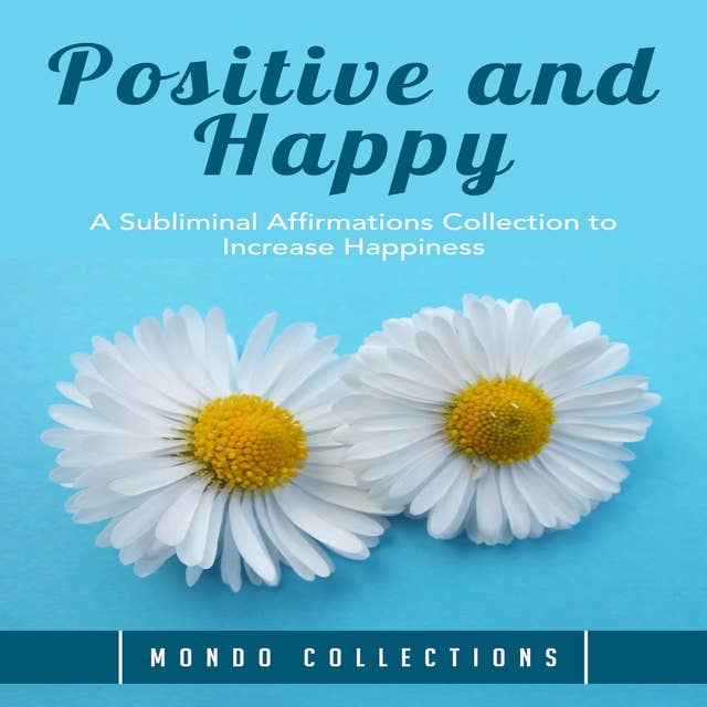 Positive and Happy: A Subliminal Affirmations Collection to Increase Happiness