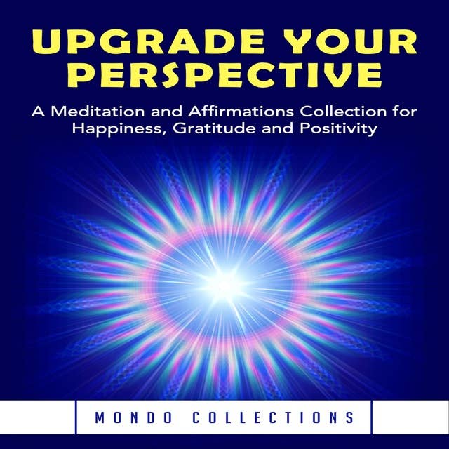 Upgrade Your Perspective: A Meditation and Affirmations Collection for Happiness, Gratitude and Positivity