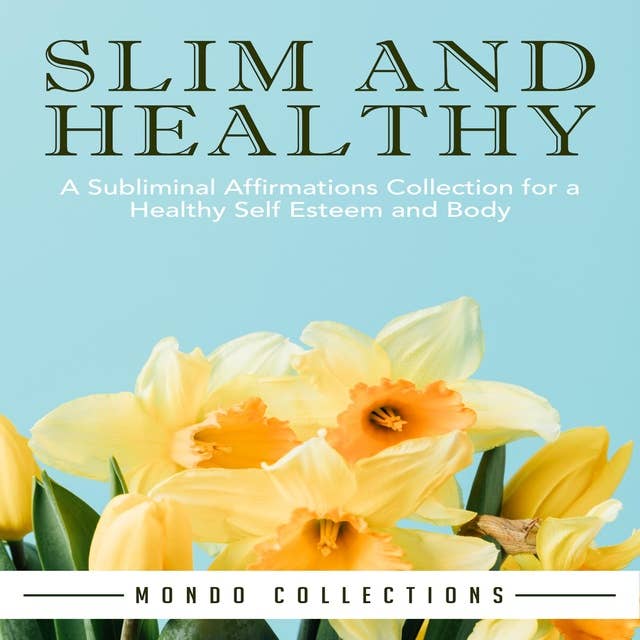 Slim and Healthy: A Subliminal Affirmations Collection for a Healthy Self Esteem and Body