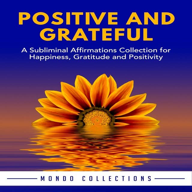 Positive and Grateful: A Subliminal Affirmations Collection for Happiness, Gratitude and Positivity
