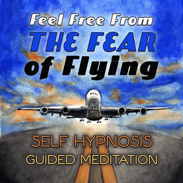 Feel Free From the Fear of Flying: Self Hypnosis Guided Meditation