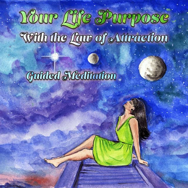 Your Life Purpose With the Law of Attraction: Guided Meditation