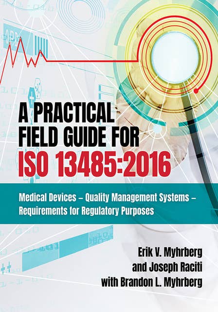 A Practical Field Guide for ISO 13485:2016: Medical Devices--Quality Management Systems--Requirements for Regulatory Purposes