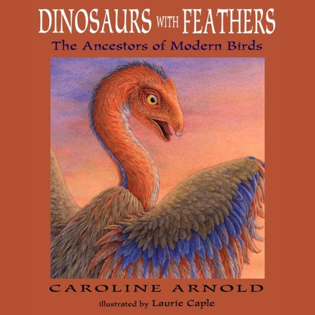 Dinosaurs with Feathers - The Ancestors of Modern Birds (Unabridged)