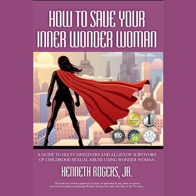 How to Save Your Inner Wonder Woman: A Guide to Help Caregivers and Allies of Survivors of Childhood Sexual Abuse Using Wonder Woman