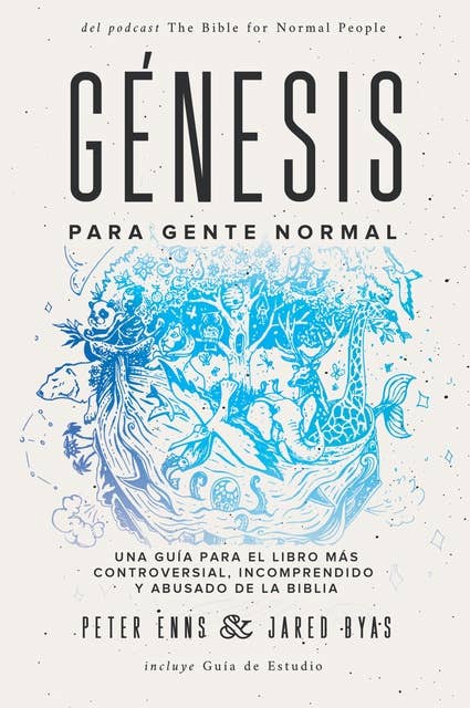 Génesis para gente normal: Una guía para el libro más controversial, incomprendido y abusado de la Biblia