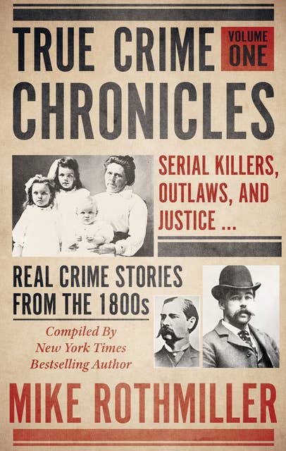 True Crime Chronicles, Volume One: Serial Killers, Outlaws, and Justice ... Real Crime Stories From The 1800s