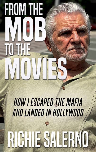 From the Mob to the Movies: How I Escaped the Mafia and Landed In Hollywood