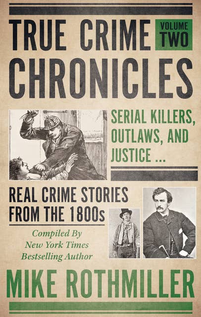 True Crime Chronicles, Volume Two: Serial Killers, Outlaws, and Justice ... Real Crime Stories From The 1800s
