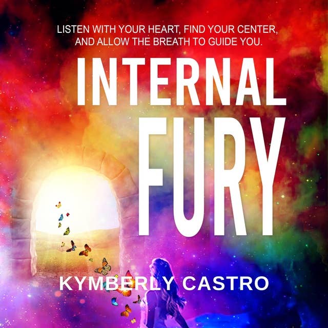 Internal Fury: Listen with your Heart, Find your Center, and Allow the Breath to Guide you
