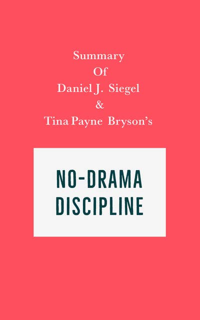 Summary of Daniel J. Siegel and Tina Payne Bryson's No-Drama Discipline