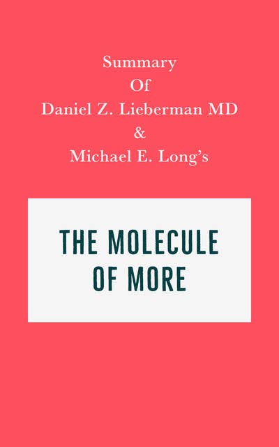 Summary of Daniel Z. Lieberman MD and Michael E. Long's The Molecule of More