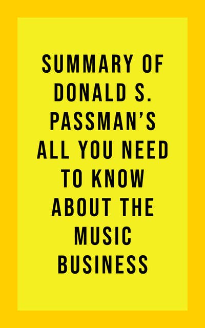 Summary of Donald S. Passman's All You Need to Know About the Music Business