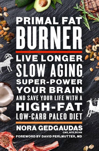 Primal Fat Burner: Live Longer, Slow Aging, Super-Power Your Brain and Save Your Life With a High-Fat, Low-Carb Paleo Diet