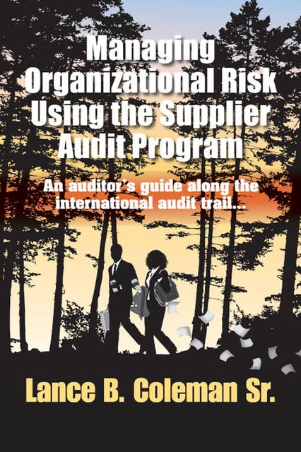 Managing Organizational Risk Using the Supplier Audit Program: An Auditor's Guide Along the International Audit Trail