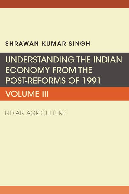 Understanding the Indian Economy from the Post-Reforms of 1991: Indian Agriculture