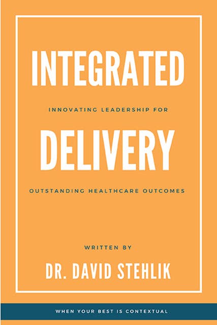 Integrated Delivery: Innovating Leadership for Outstanding Healthcare Outcomes