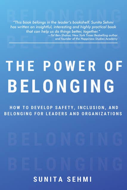 The Power of Belonging: How to Develop Safety, Inclusion, and Belonging for Leaders and Organizations
