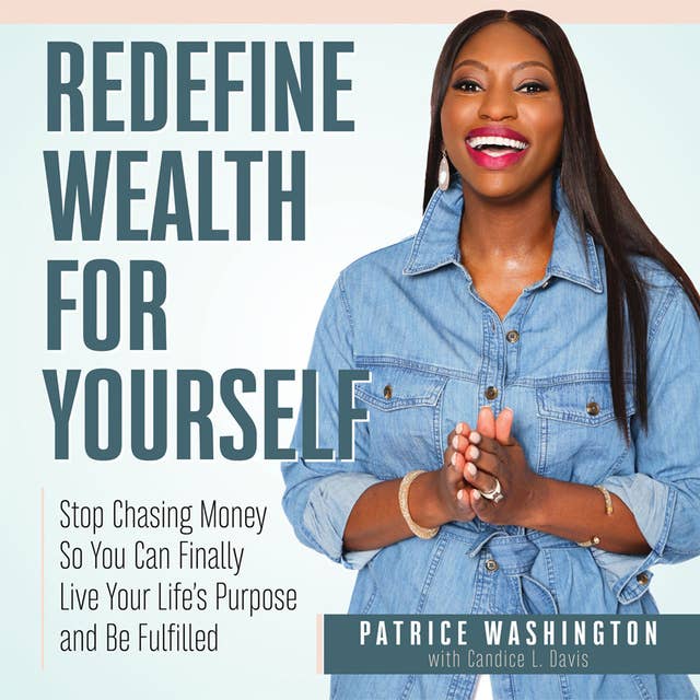 Redefine Wealth for Yourself: How to Stop Chasing Money and Finally Live Your Life’s Purpose