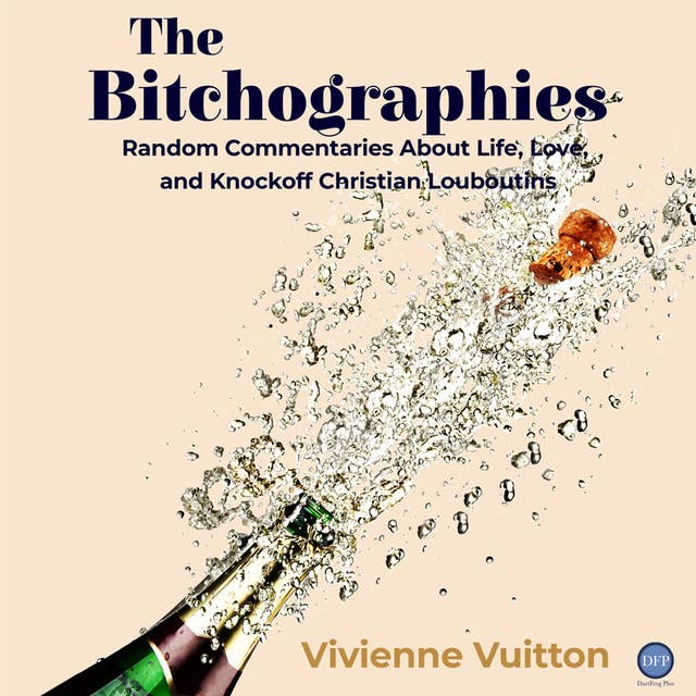 The Bitchographies: Random Commentaries About Life, Love and Knock-off Christian Louboutins