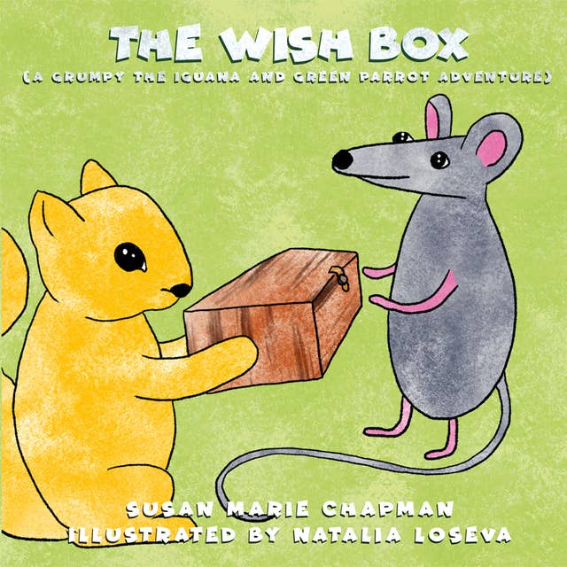 The Wish Box: A Grumpy the Iguana and Green Parrot Adventure