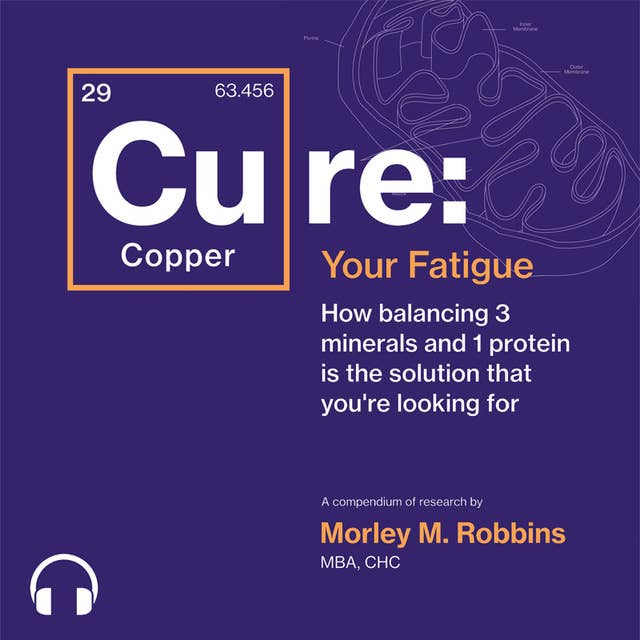 Cover for [Cu]re Your Fatigue: How balancing 3 minerals and 1 protein is the solution that you’re looking for