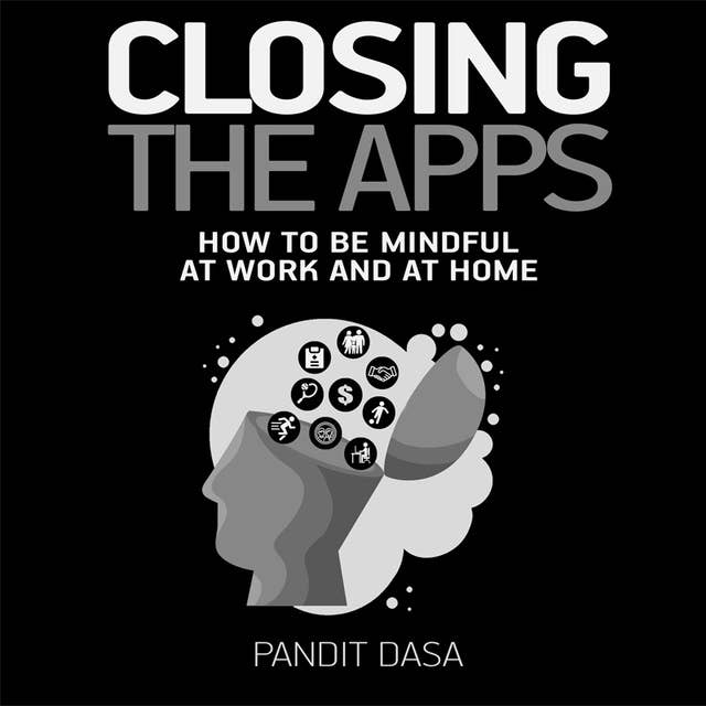 Closing the Apps: How to be Mindful at Work and at Home