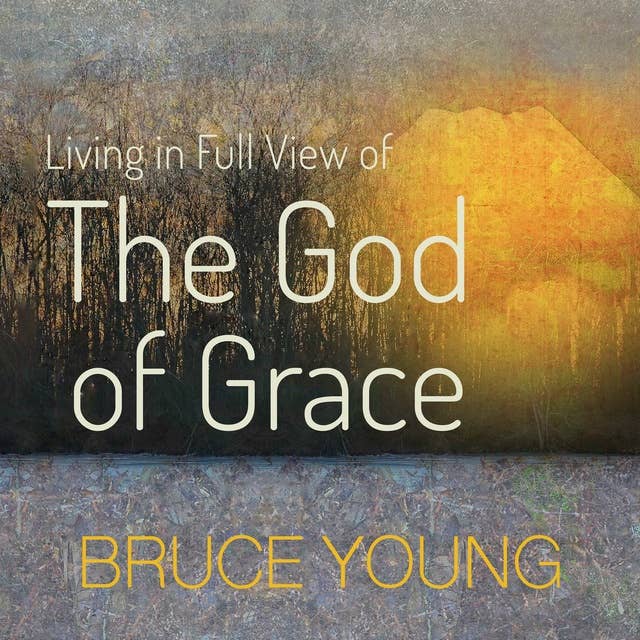 Living in Full View of the God of Grace