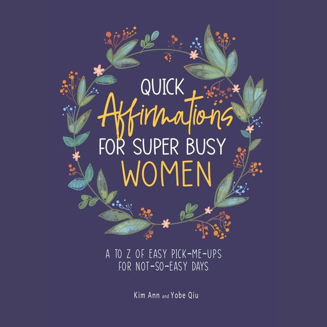 Quick Affirmations for Super Busy Women: A to Z of Easy Pick-Me-Ups for Not-So-Easy Days